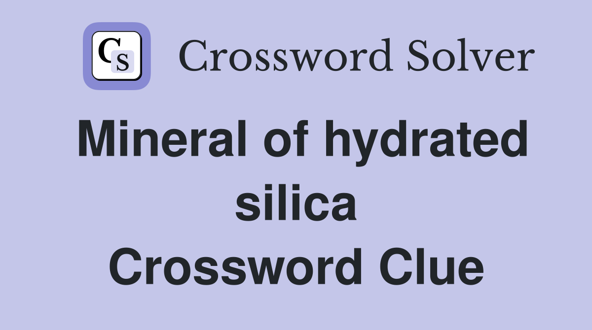 Mineral of hydrated silica Crossword Clue