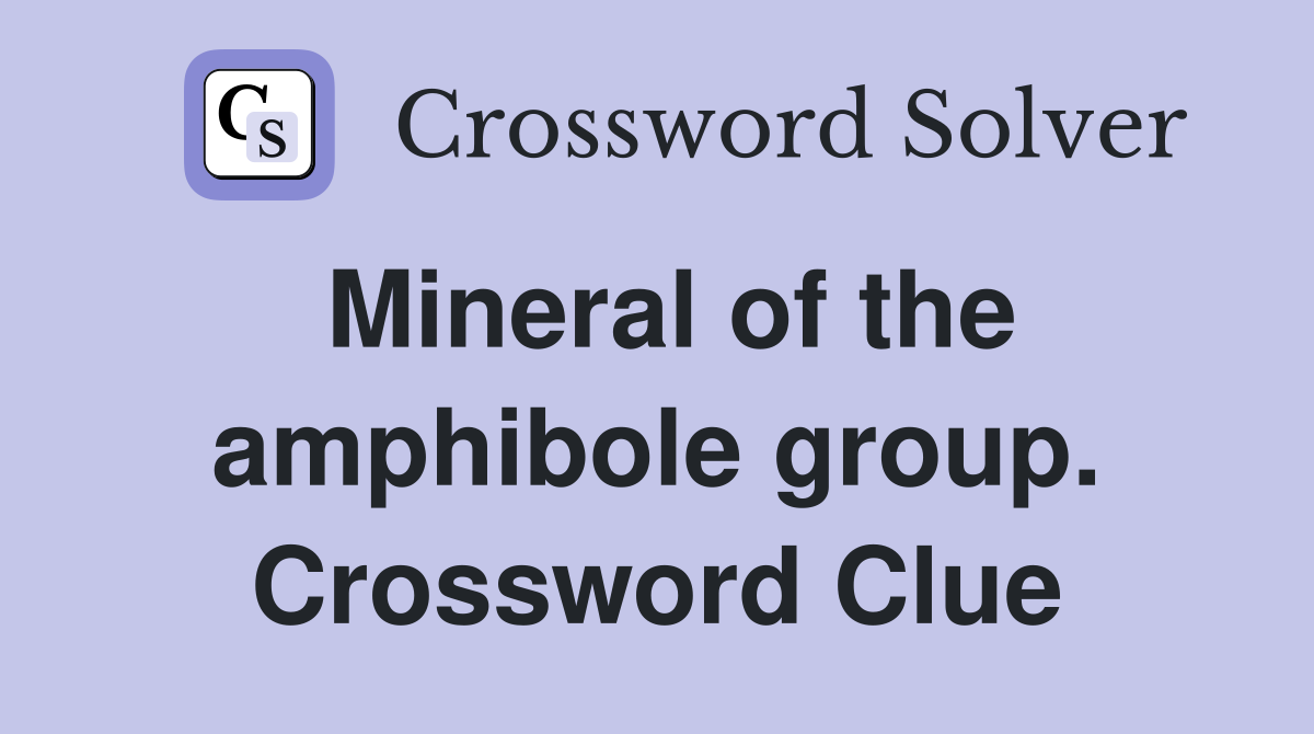Mineral of the amphibole group. Crossword Clue