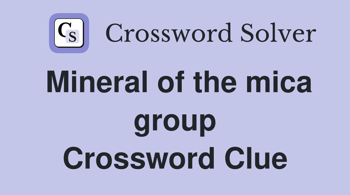 Mineral of the mica group Crossword Clue