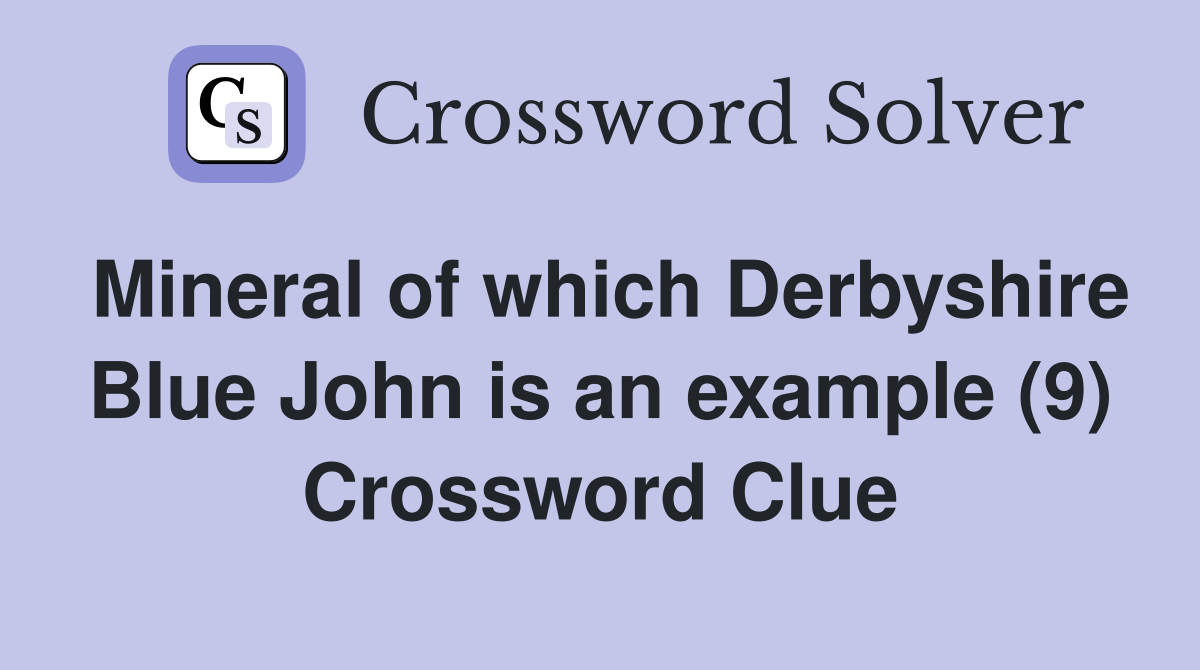 Mineral of which Derbyshire Blue John is an example (9) Crossword Clue