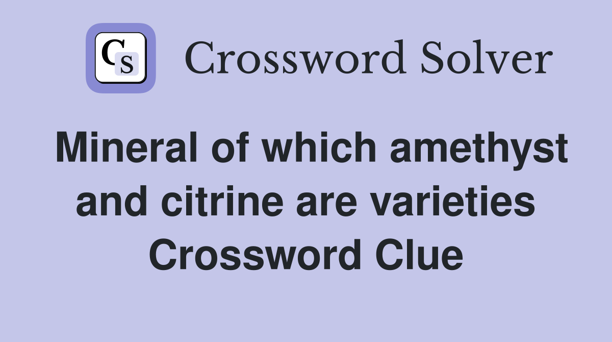 Mineral of which amethyst and citrine are varieties Crossword Clue