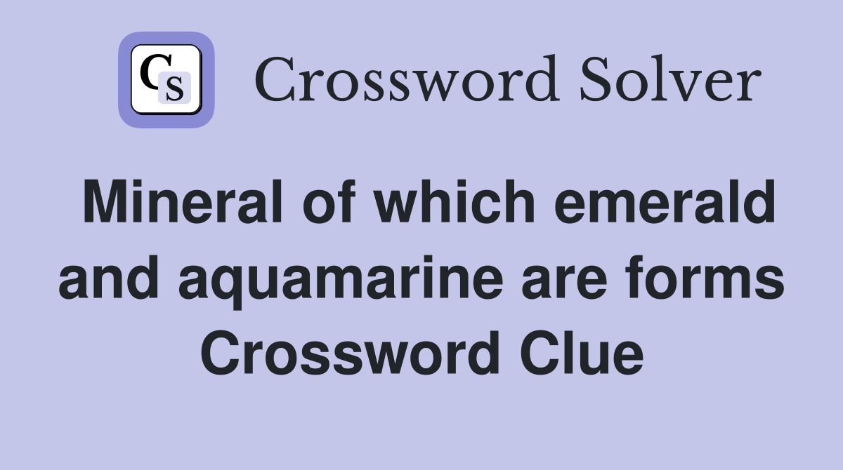 Mineral of which emerald and aquamarine are forms Crossword Clue