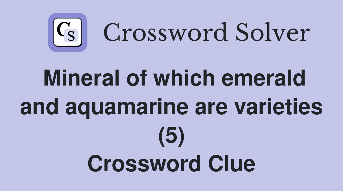 Mineral of which emerald and aquamarine are varieties (5) Crossword Clue