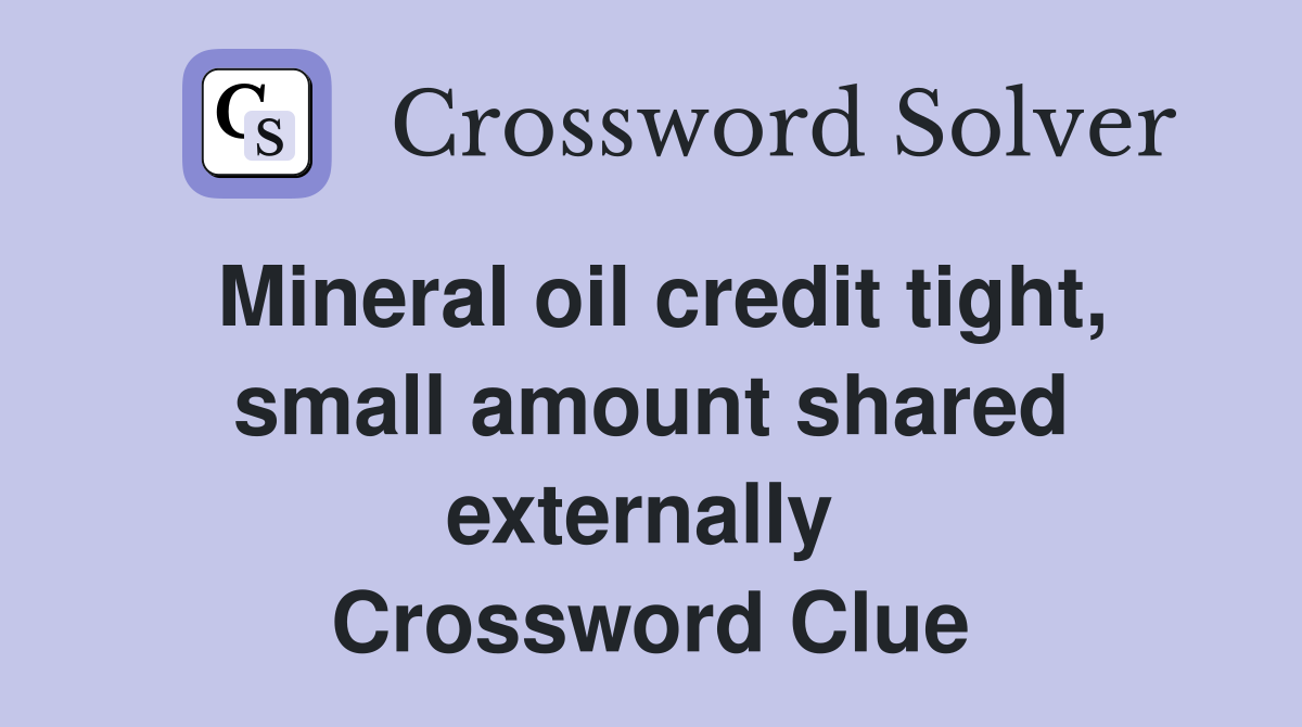 Mineral oil credit tight, small amount shared externally  Crossword Clue