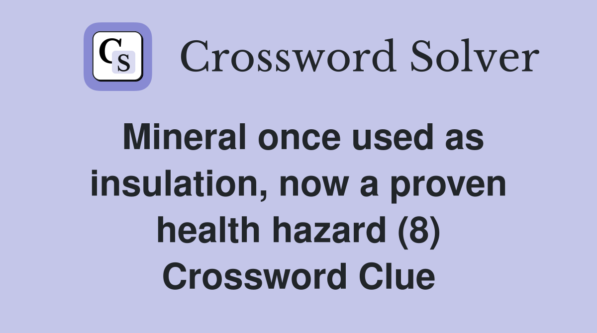 Mineral once used as insulation, now a proven health hazard (8) Crossword Clue