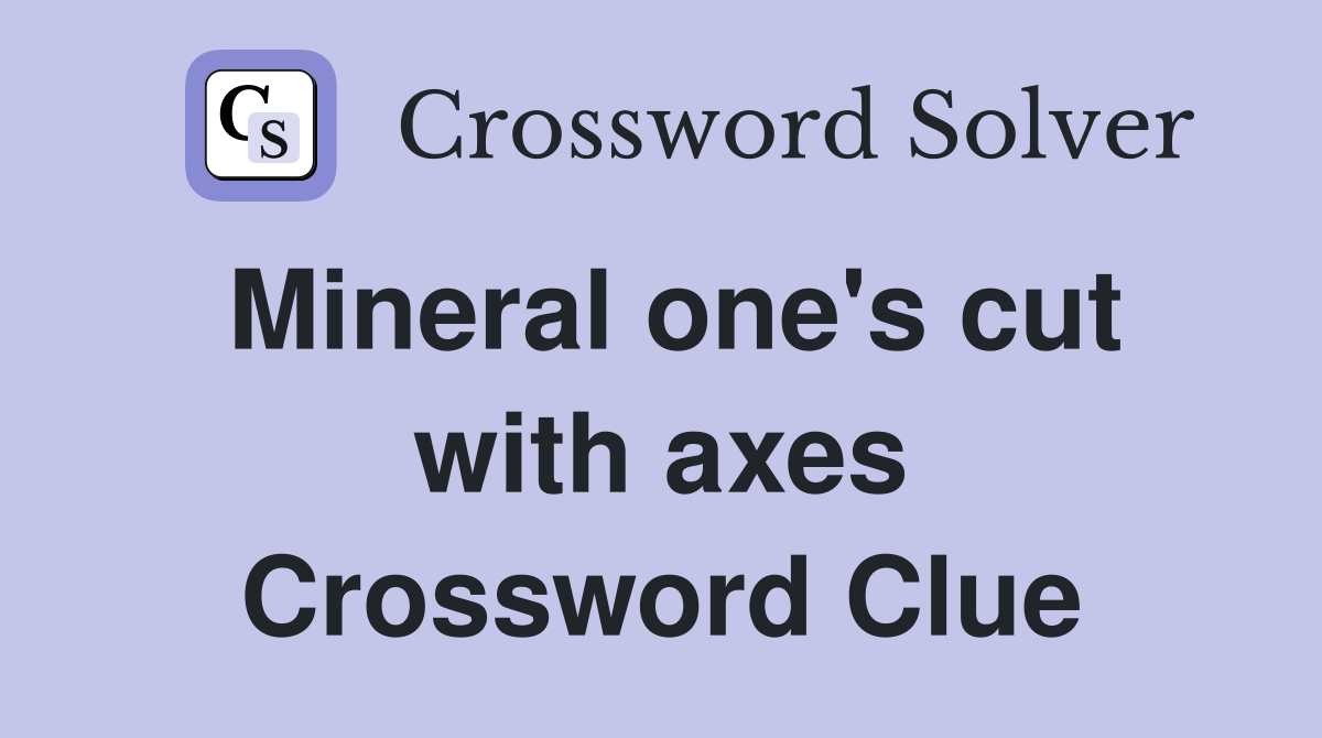 Mineral one's cut with axes Crossword Clue