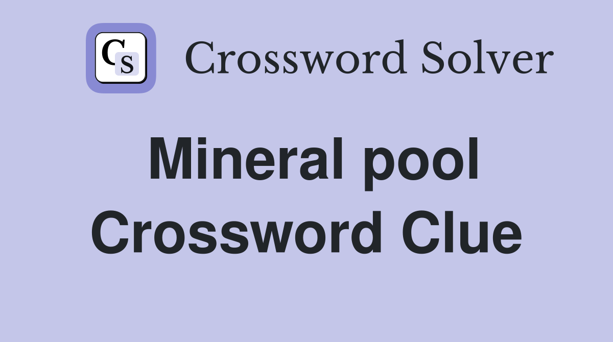 Mineral pool Crossword Clue