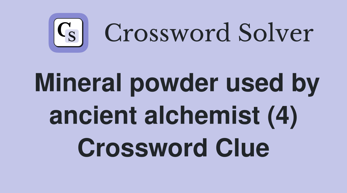 Mineral powder used by ancient alchemist (4) Crossword Clue
