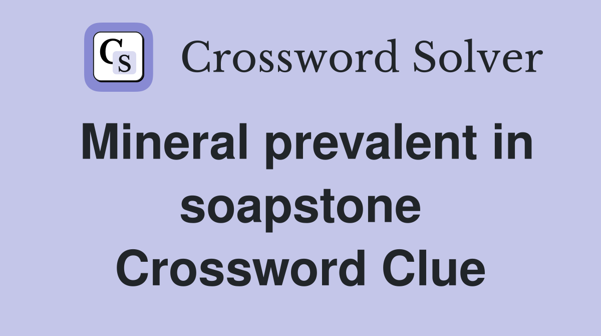 Mineral prevalent in soapstone Crossword Clue