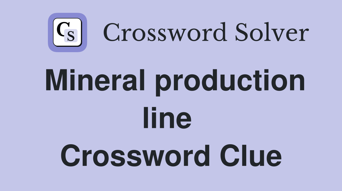 Mineral production line  Crossword Clue
