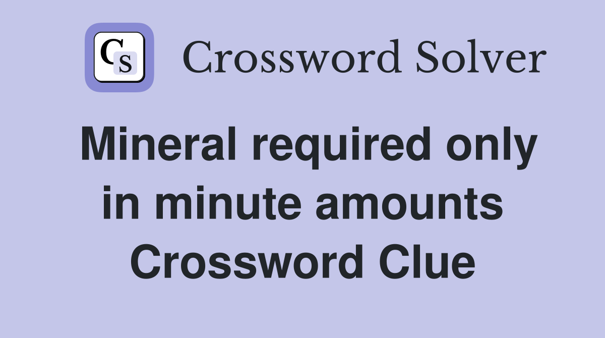 Mineral required only in minute amounts Crossword Clue