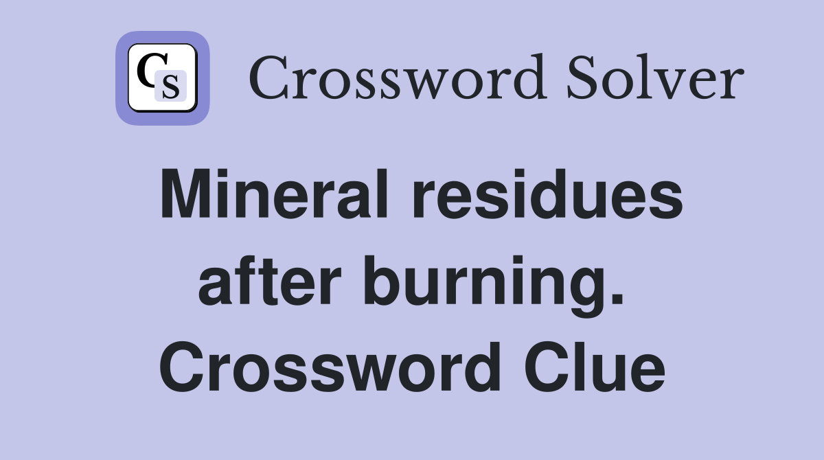 Mineral residues after burning. Crossword Clue