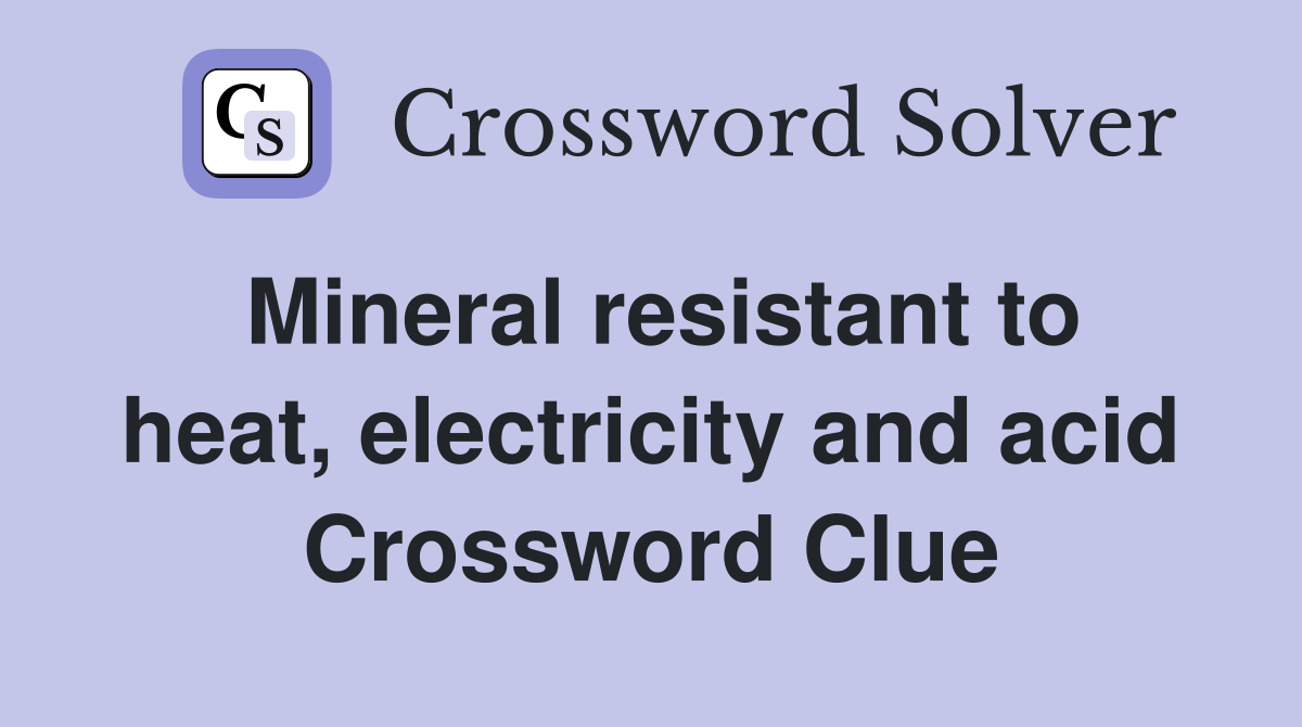 Mineral resistant to heat, electricity and acid Crossword Clue