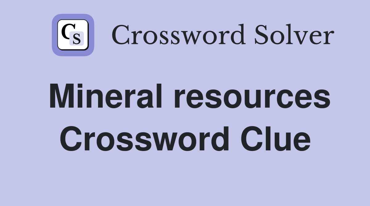 Mineral resources Crossword Clue