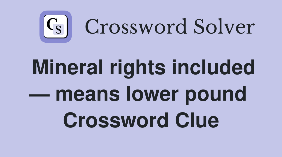 Mineral rights included — means lower pound  Crossword Clue