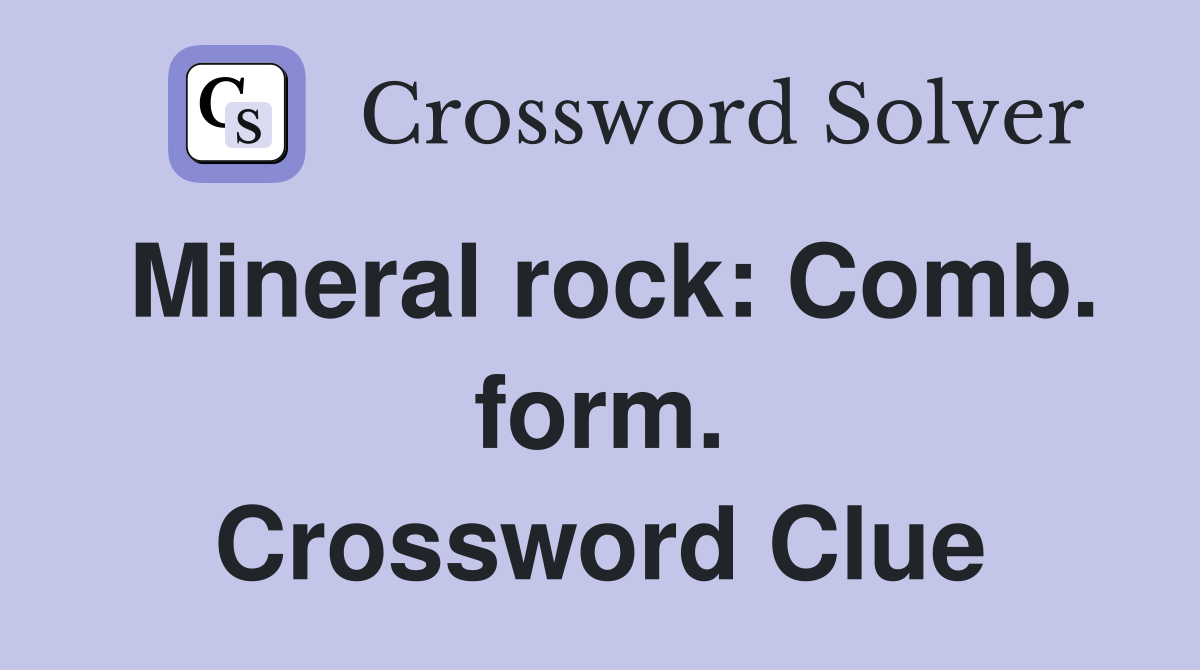 Mineral rock: Comb. form. Crossword Clue