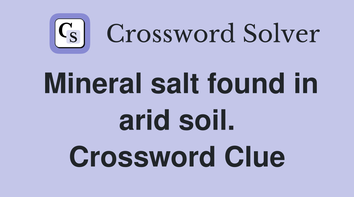 Mineral salt found in arid soil. Crossword Clue
