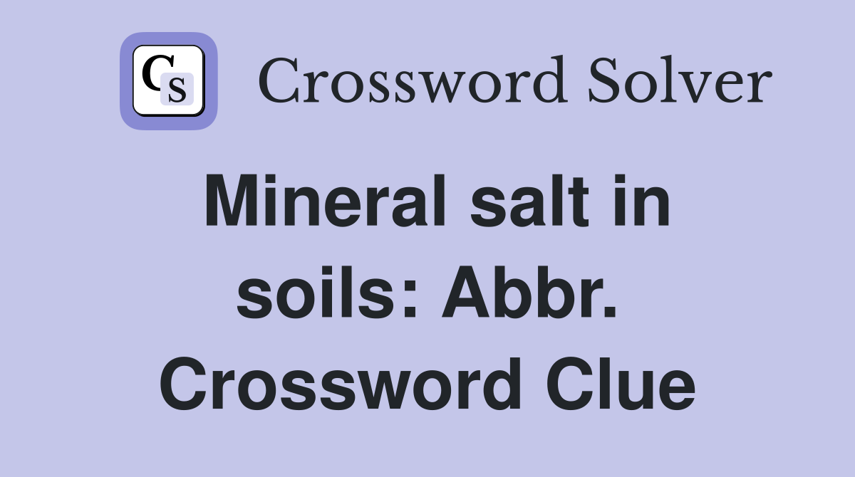 Mineral salt in soils: Abbr. Crossword Clue
