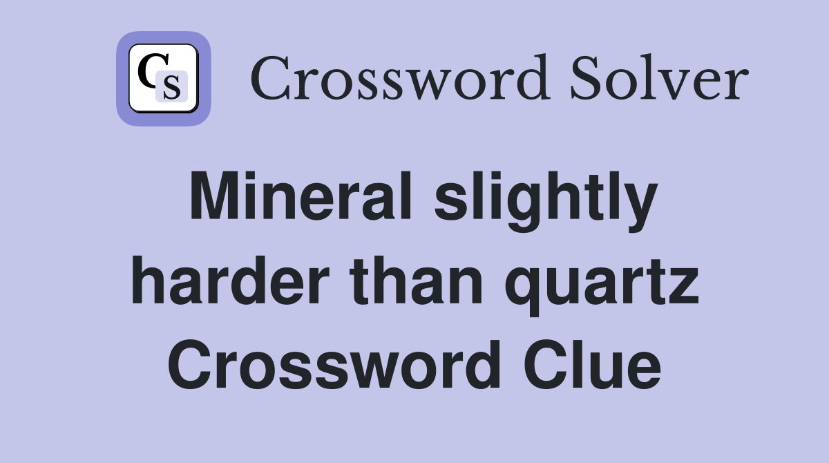 Mineral slightly harder than quartz Crossword Clue