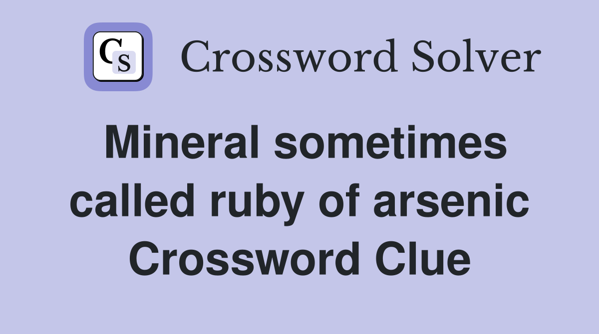 Mineral sometimes called ruby of arsenic Crossword Clue