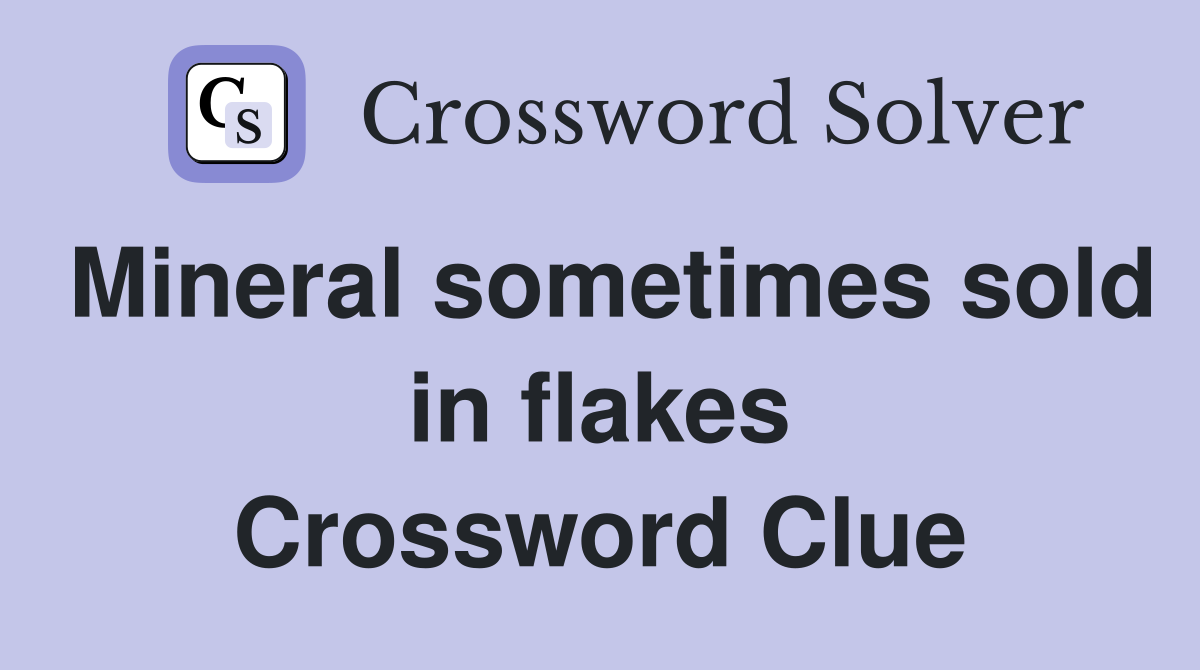 Mineral sometimes sold in flakes Crossword Clue