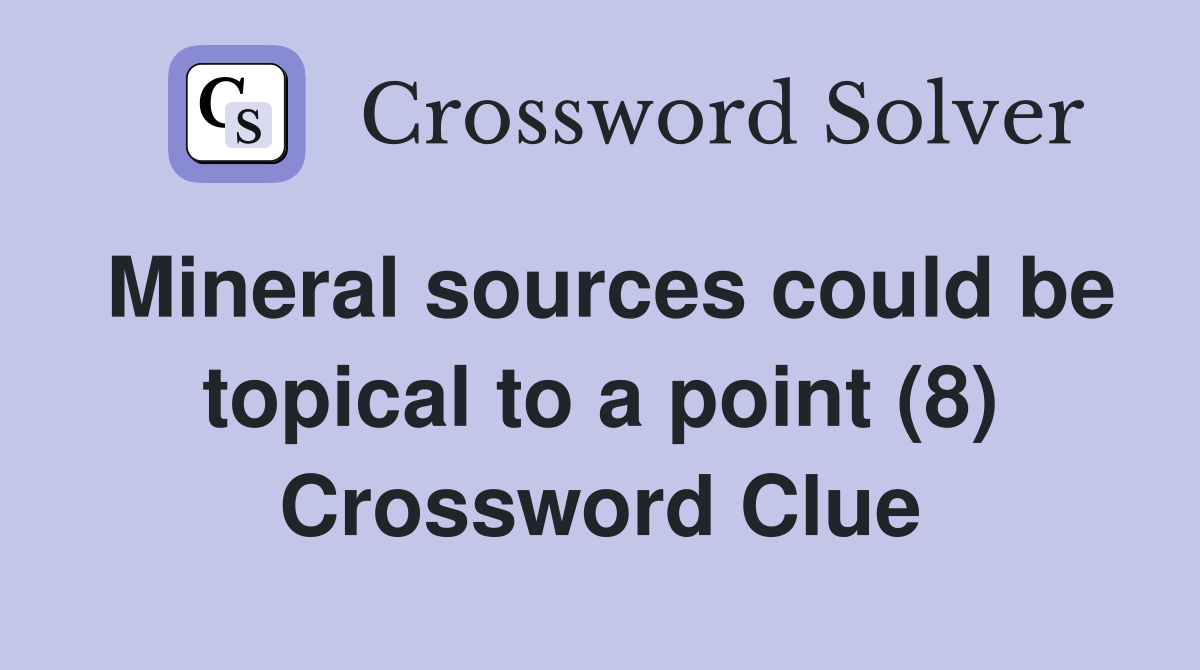 Mineral sources could be topical to a point (8) Crossword Clue