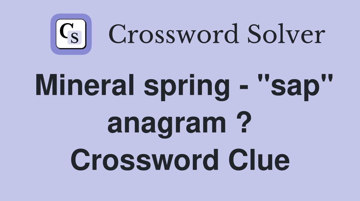 Mineral spring - "sap" anagram ? Crossword Clue