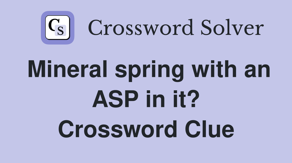 Mineral spring with an ASP in it? Crossword Clue