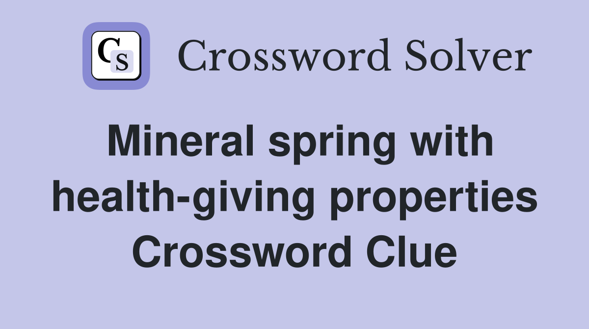 Mineral spring with health-giving properties Crossword Clue