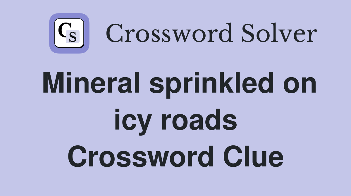 Mineral sprinkled on icy roads Crossword Clue