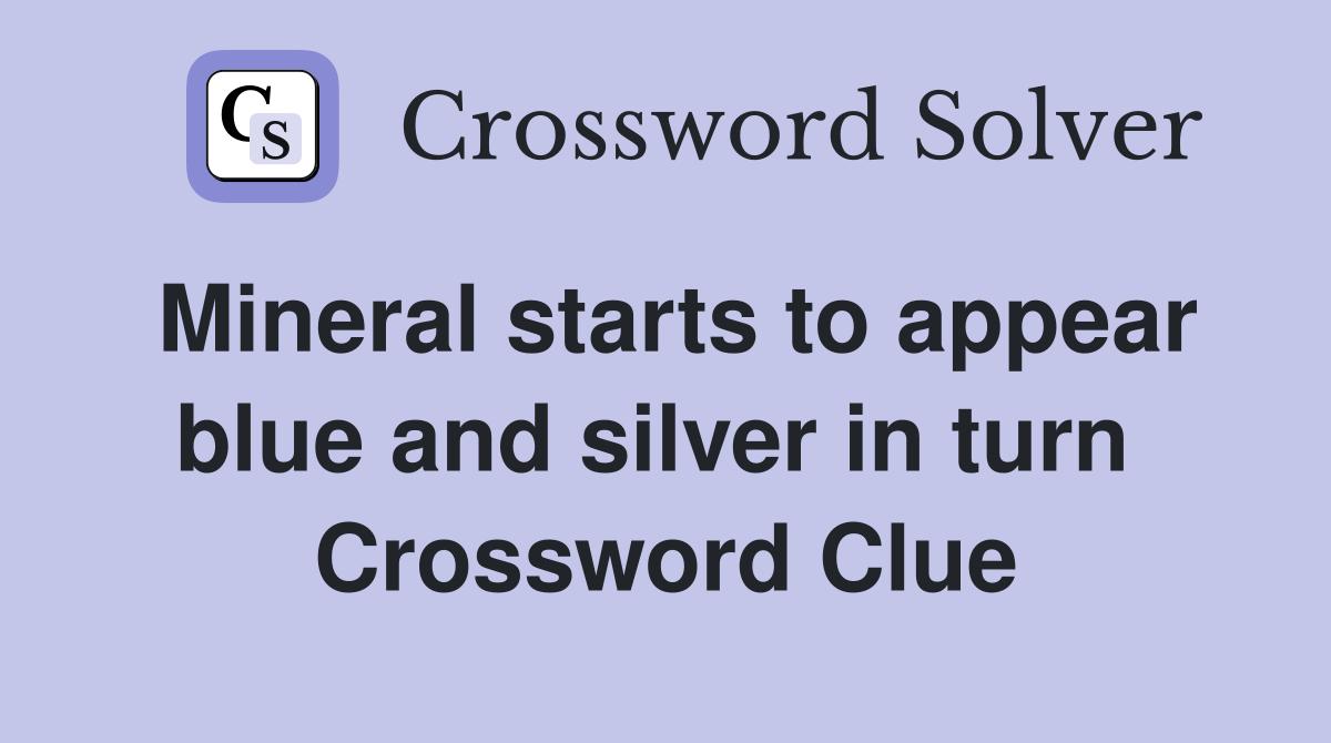 Mineral starts to appear blue and silver in turn  Crossword Clue