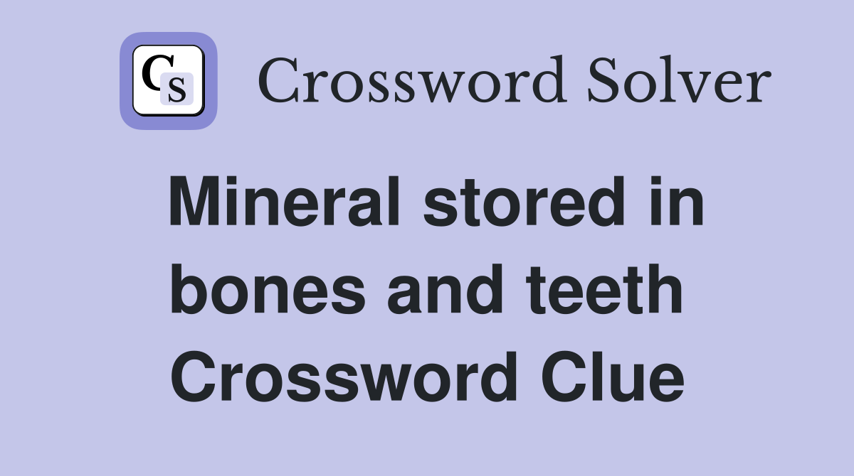 Mineral stored in bones and teeth Crossword Clue