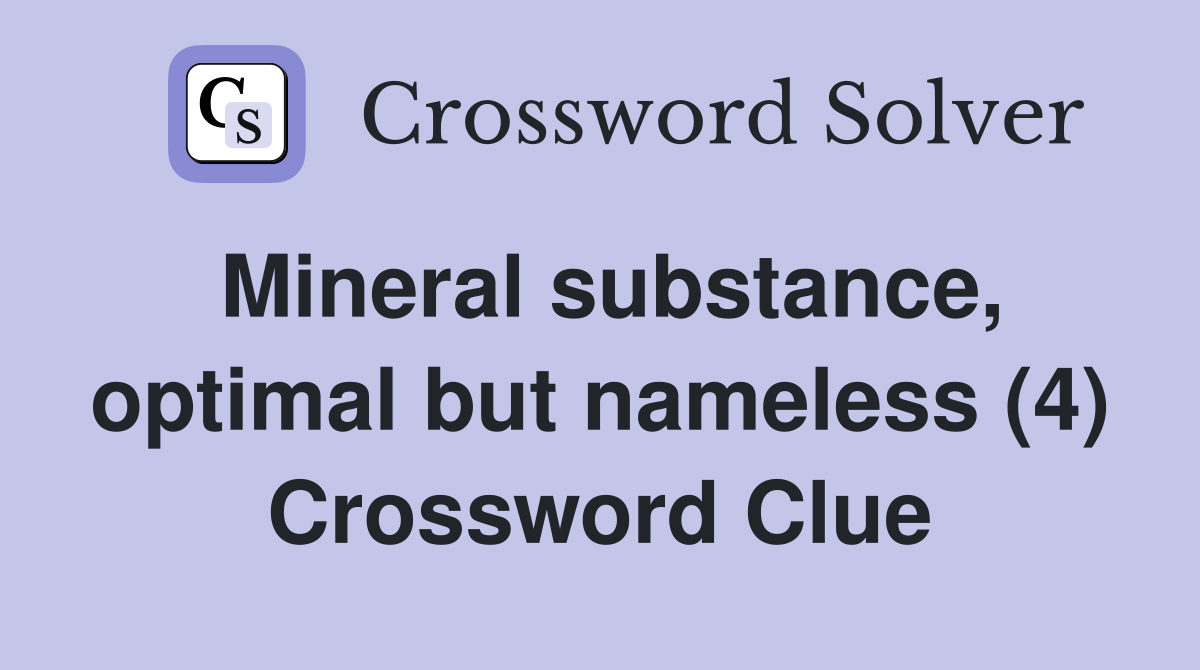 Mineral substance, optimal but nameless (4) Crossword Clue