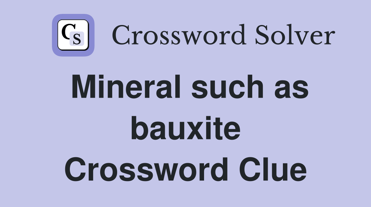 Mineral such as bauxite Crossword Clue