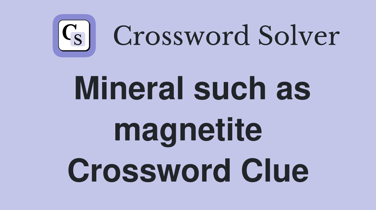 Mineral such as magnetite Crossword Clue