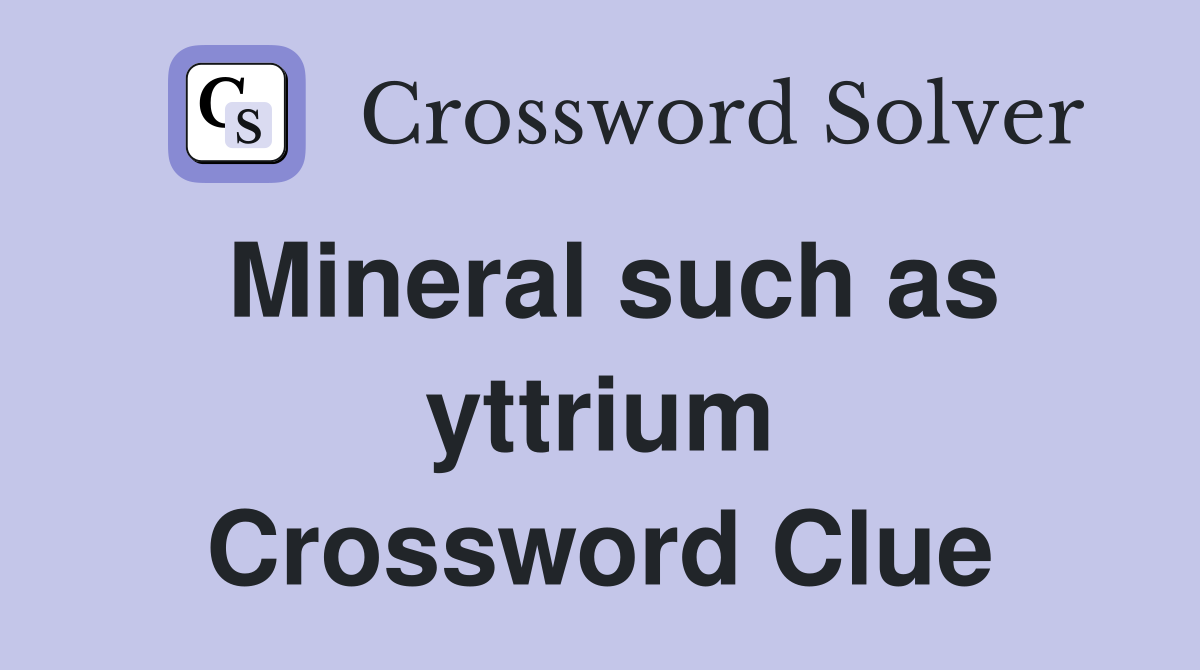 Mineral such as yttrium Crossword Clue
