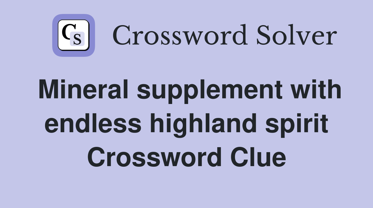 Mineral supplement with endless highland spirit Crossword Clue