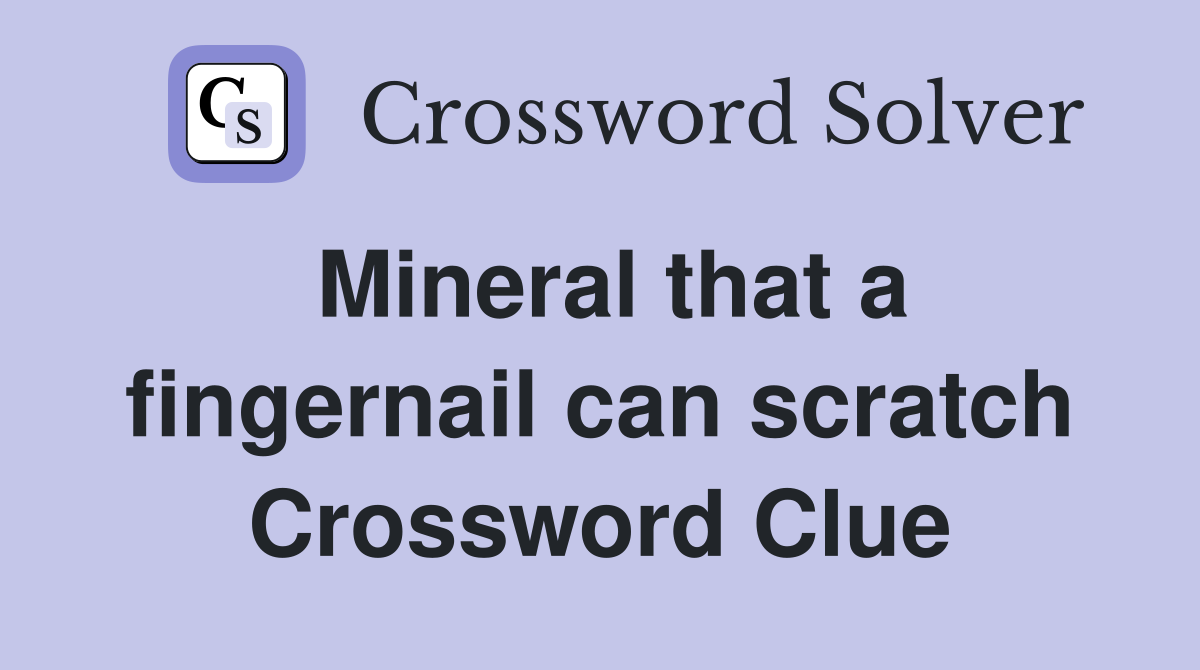 Mineral that a fingernail can scratch Crossword Clue