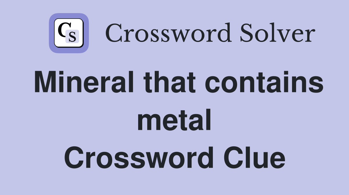 Mineral that contains metal Crossword Clue