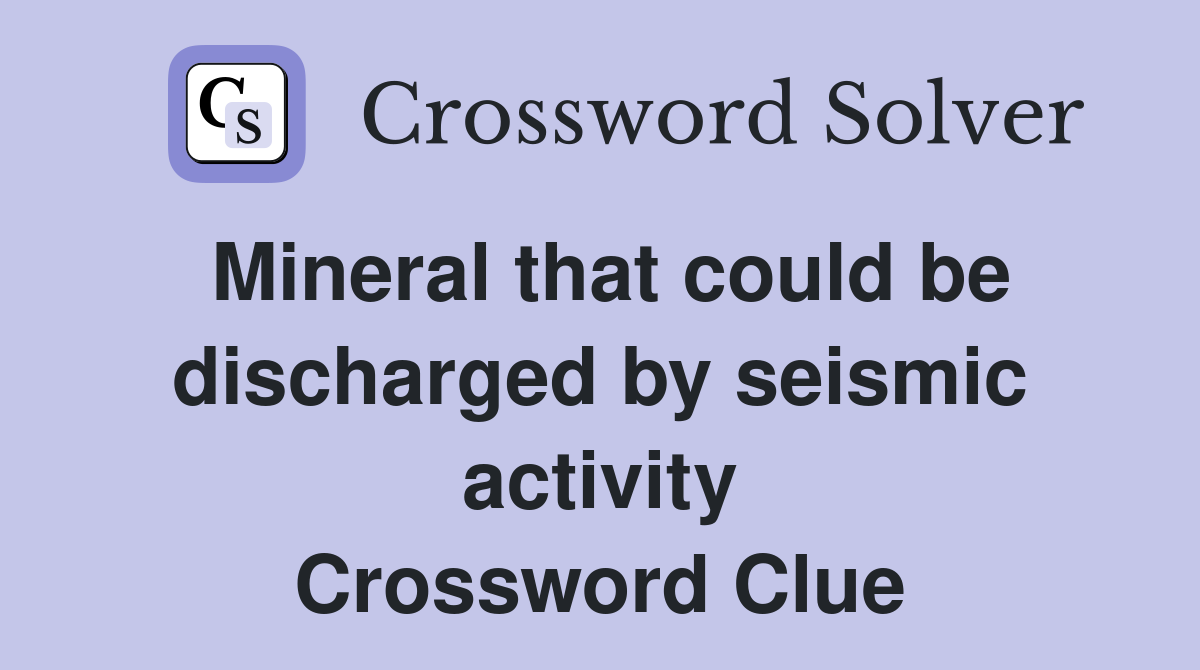 Mineral that could be discharged by seismic activity Crossword Clue