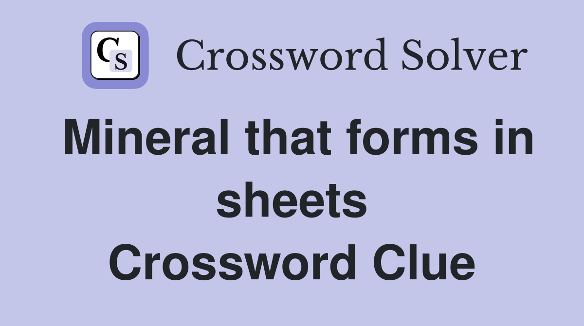 Mineral that forms in sheets Crossword Clue