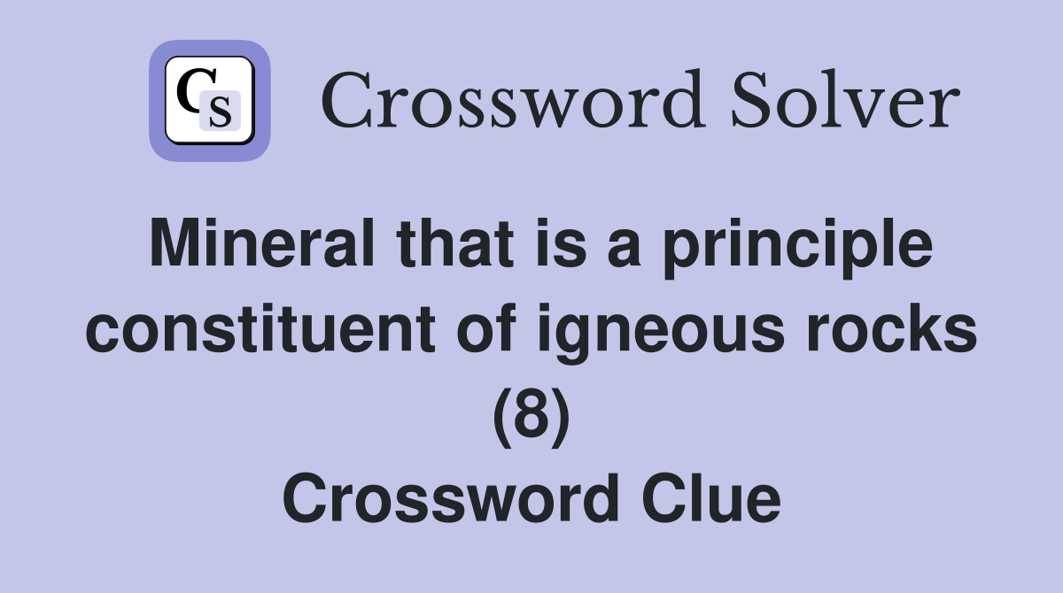 Mineral that is a principle constituent of igneous rocks (8) Crossword Clue