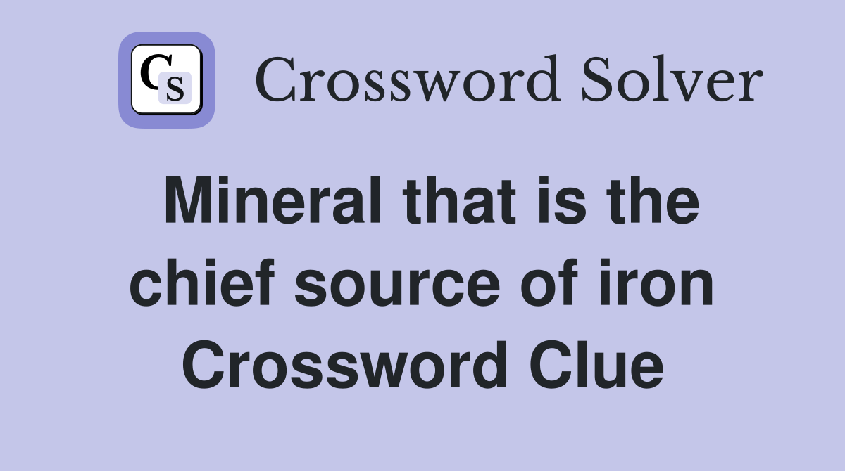 Mineral that is the chief source of iron Crossword Clue