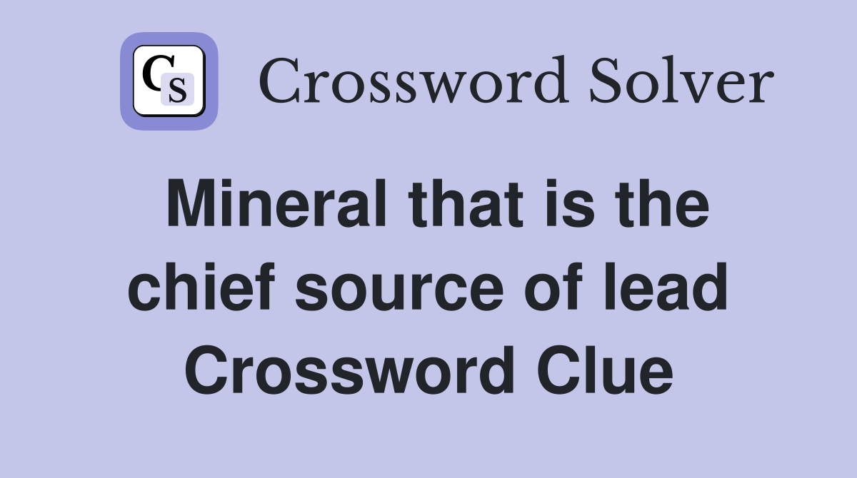 Mineral that is the chief source of lead Crossword Clue