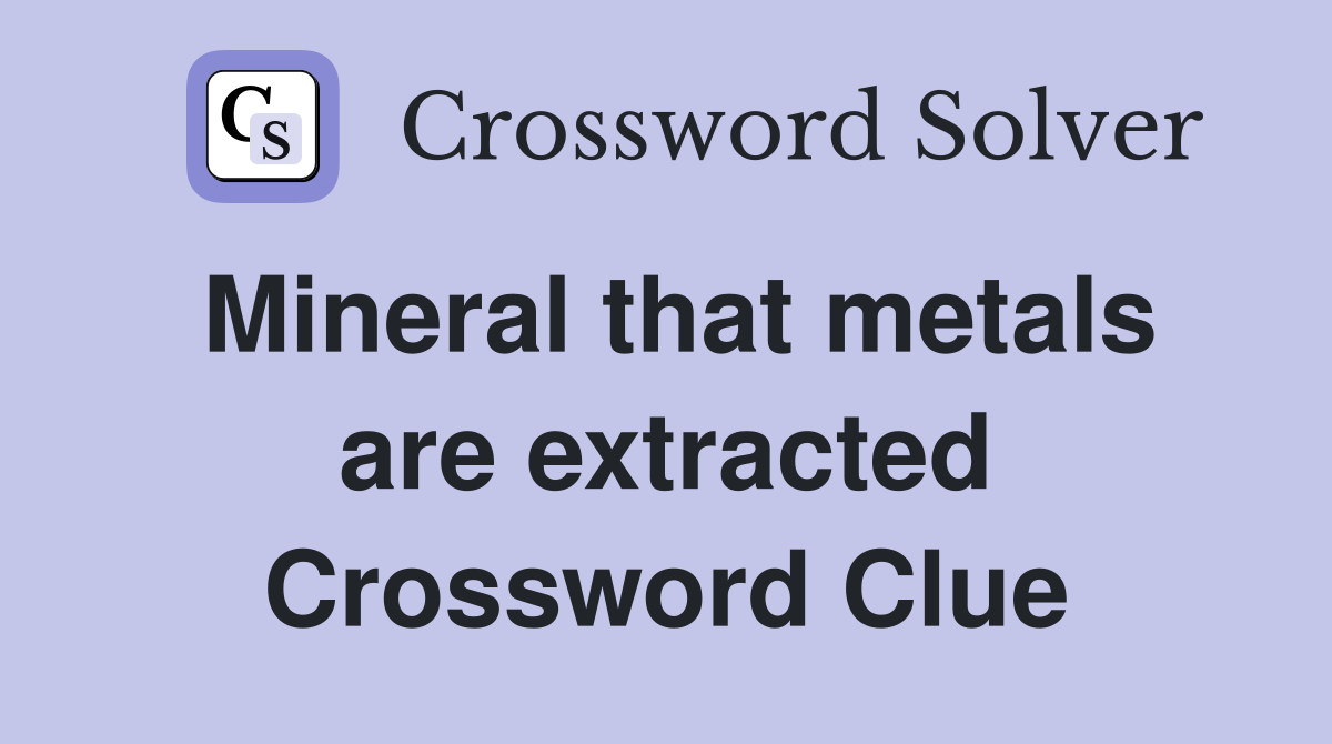Mineral that metals are extracted Crossword Clue