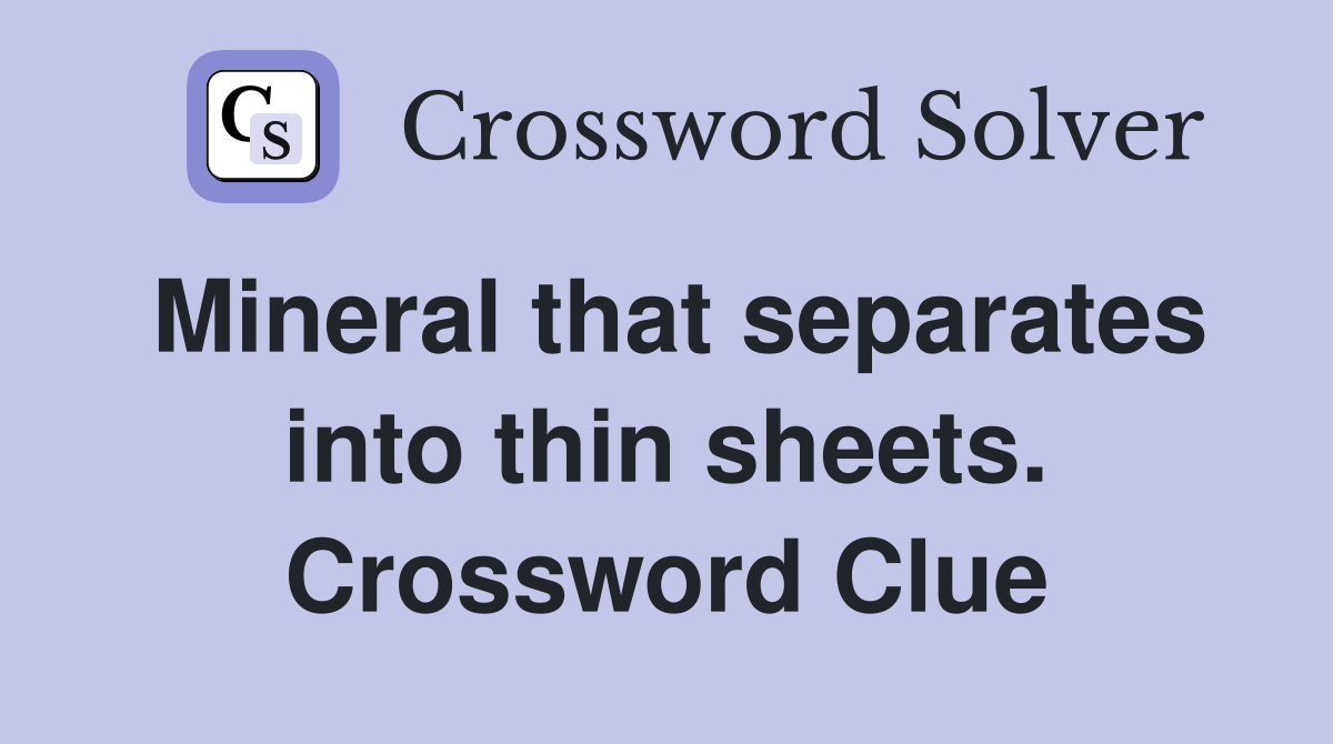 Mineral that separates into thin sheets. Crossword Clue