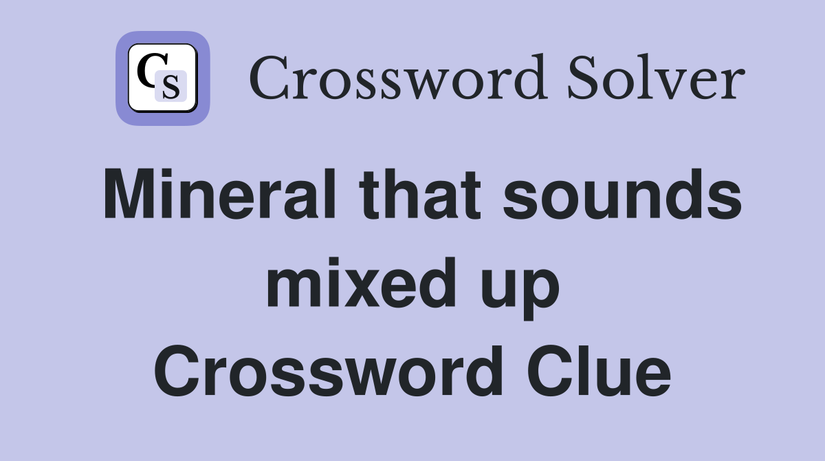 Mineral that sounds mixed up Crossword Clue