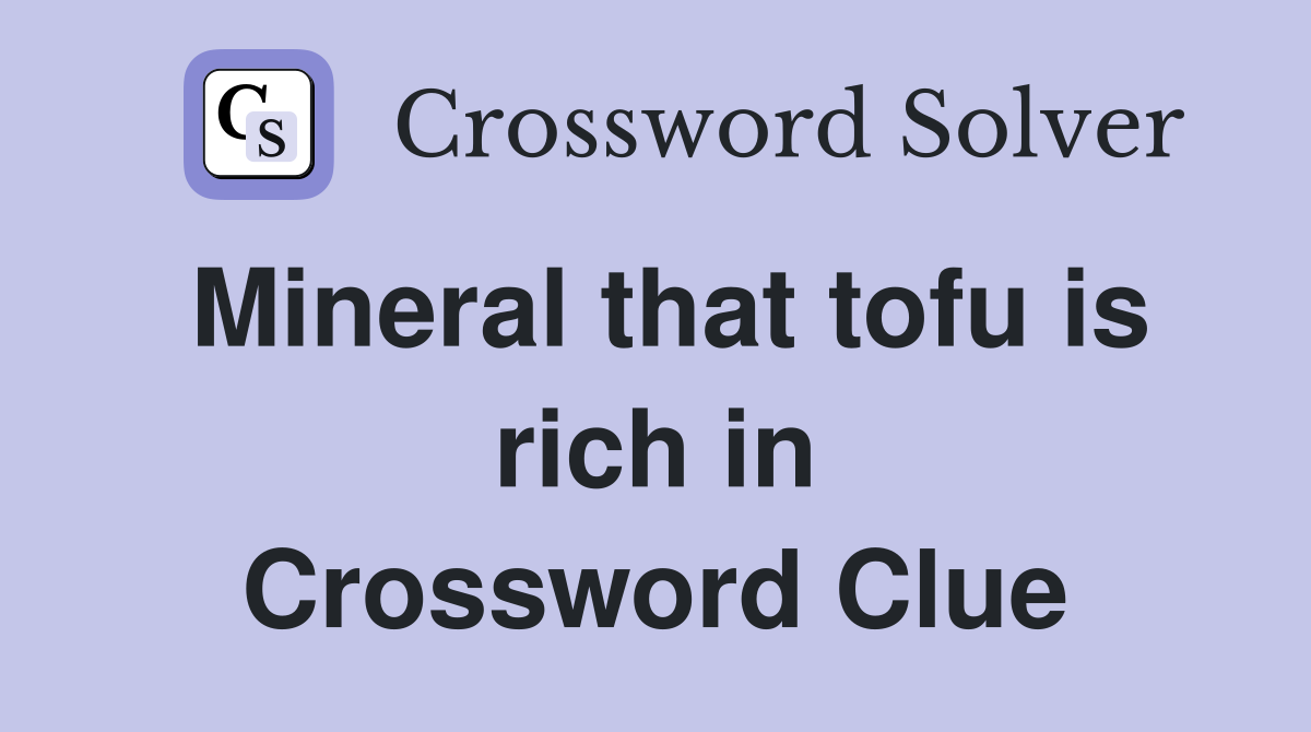 Mineral that tofu is rich in Crossword Clue