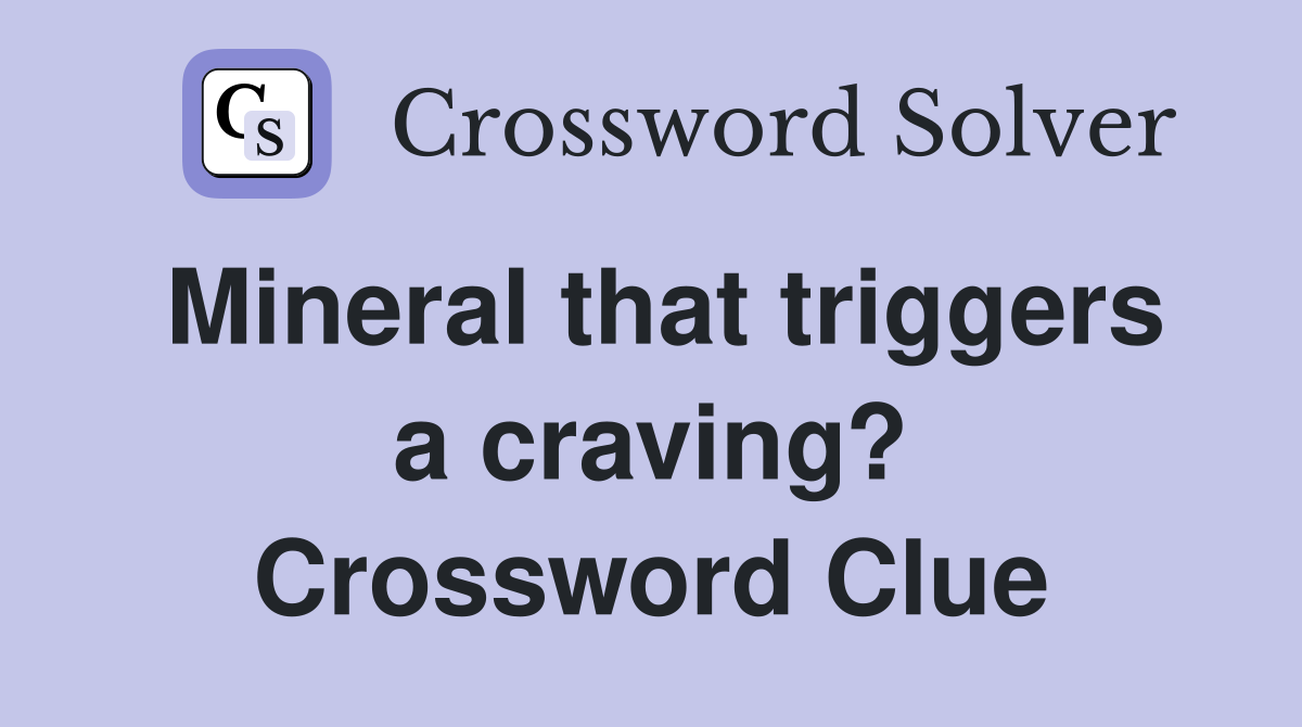Mineral that triggers a craving? Crossword Clue