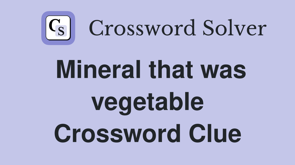 Mineral that was vegetable Crossword Clue